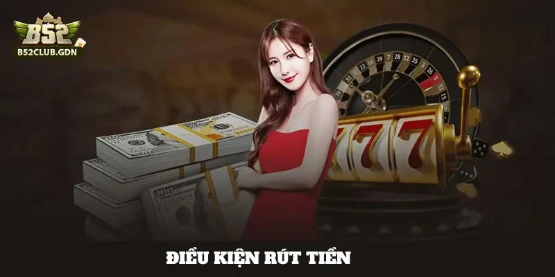 Nắm rõ điều kiện rút tiền