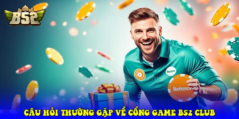 Câu Hỏi Thường Gặp Về Cổng Game B52 Club